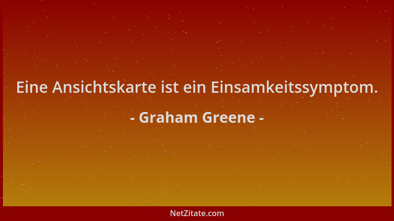 Graham Greene - Eine Ansichtskarte ist ein Einsamkeitssymptom....