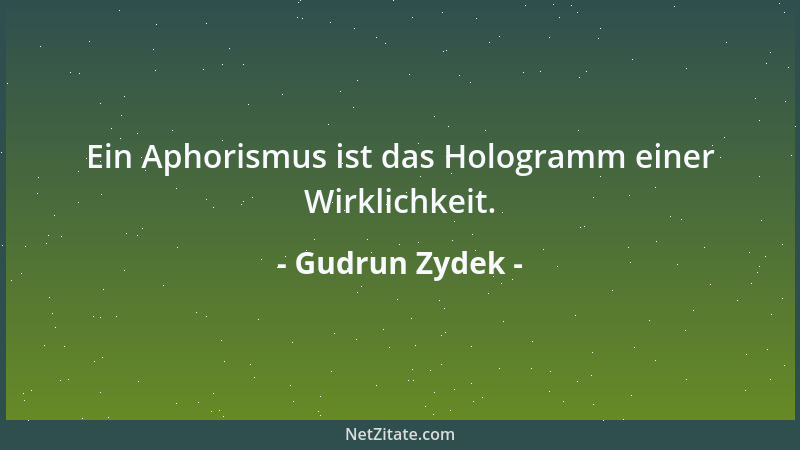 Gudrun Zydek - Ein Aphorismus ist das Hologramm einer Wirklichkeit....