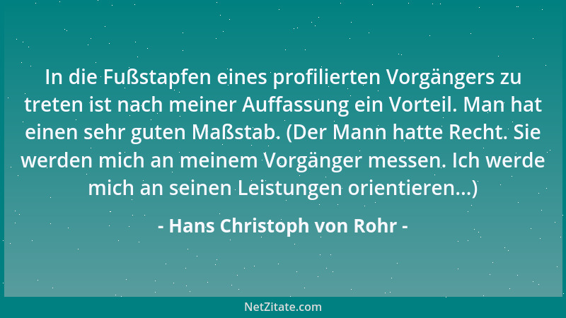 Hans Christoph von Rohr - In die Fußstapfen eines profilierten Vorgängers zu treten ist nach meiner Auffassung ein Vorteil....