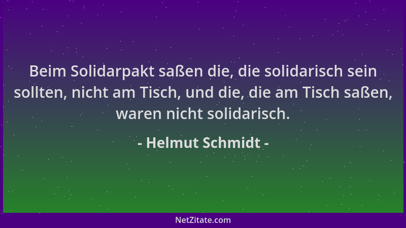Helmut Schmidt - Beim Solidarpakt saßen die, die solidarisch sein sollten, nicht am Tisch, und die, die am Tisch saßen, war...