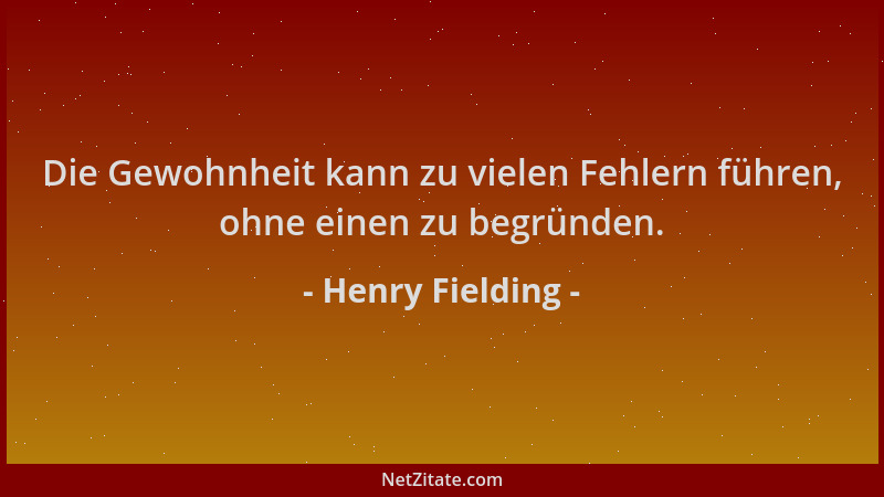 Henry Fielding - Die Gewohnheit kann zu vielen Fehlern führen, ohne einen zu begründen....