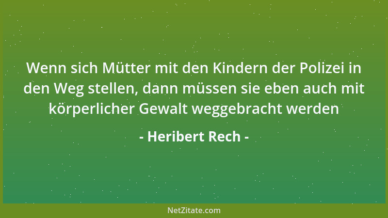 Heribert Rech - Wenn sich Mütter mit den Kindern der Polizei in den Weg stellen, dann müssen sie eben auch mit körperlicher...