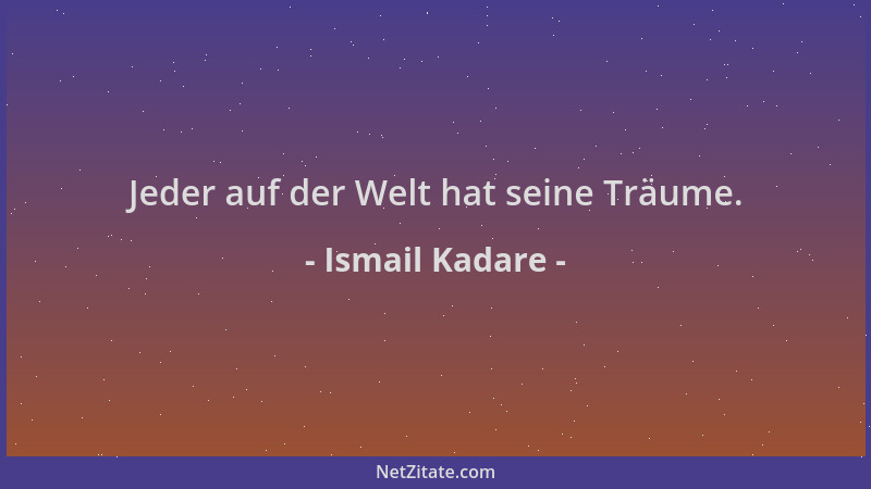 Ismail Kadare - Jeder auf der Welt hat seine Träume....