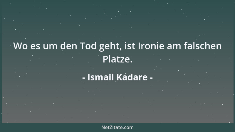 Ismail Kadare - Wo es um den Tod geht, ist Ironie am falschen Platze....