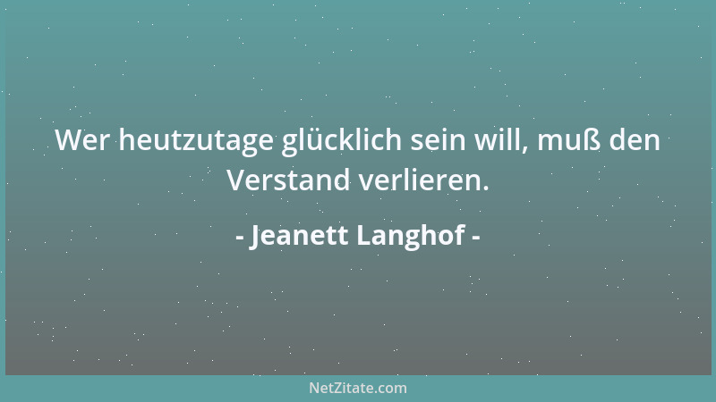Jeanett Langhof - Wer heutzutage glücklich sein will, muß den Verstand verlieren....