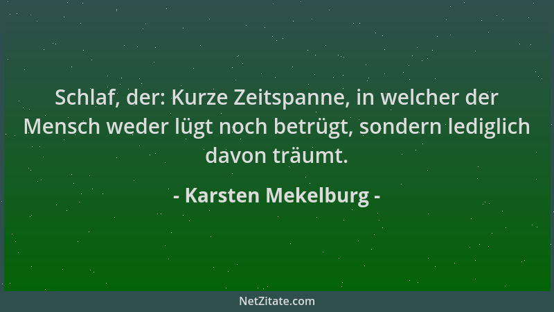 Karsten Mekelburg - Schlaf, der: Kurze Zeitspanne, in welcher der Mensch weder lügt noch betrügt, sondern lediglich davon t...