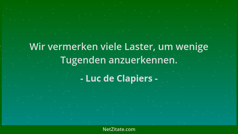 Luc de Clapiers - Wir vermerken viele Laster, um wenige Tugenden anzuerkennen....
