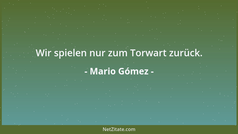 Mario Gómez - Wir spielen nur zum Torwart zurück....