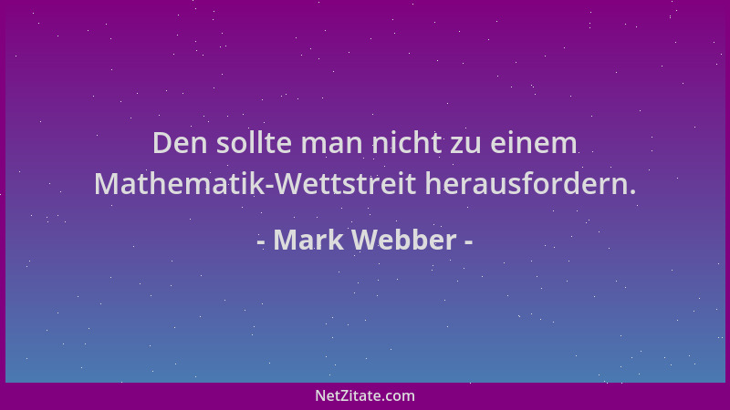 Mark Webber - Den sollte man nicht zu einem Mathematik-Wettstreit herausfordern....