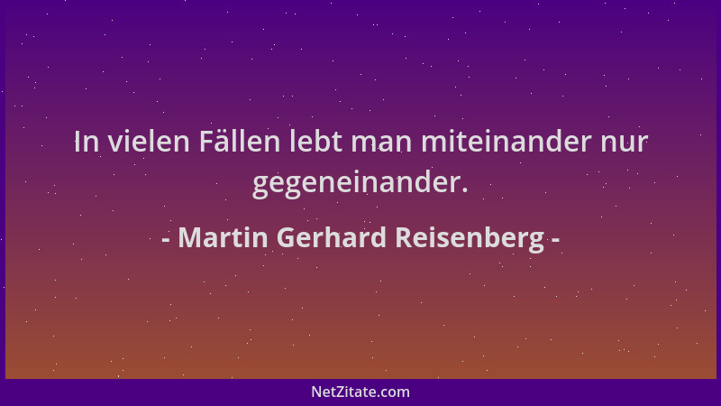 Martin Gerhard Reisenberg - In vielen Fällen lebt man miteinander nur gegeneinander....