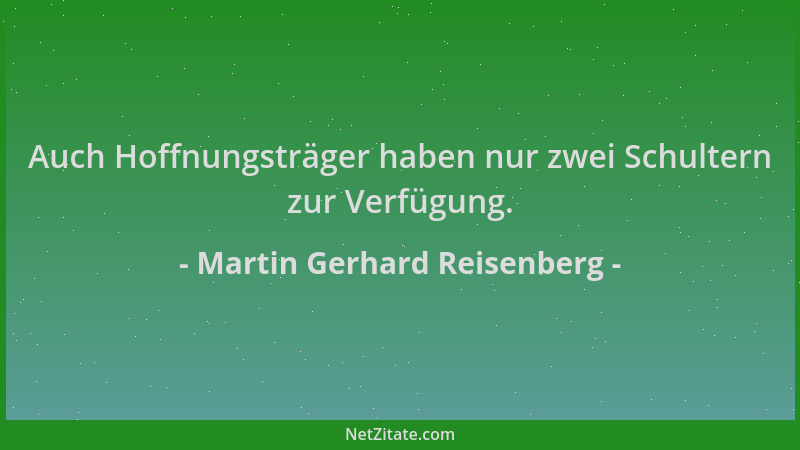 Martin Gerhard Reisenberg - Auch Hoffnungsträger haben nur zwei Schultern zur Verfügung....