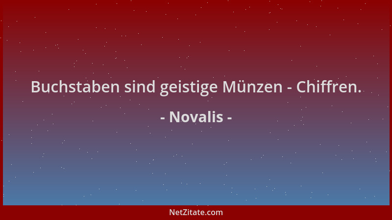 Novalis - Buchstaben sind geistige Münzen - Chiffren....