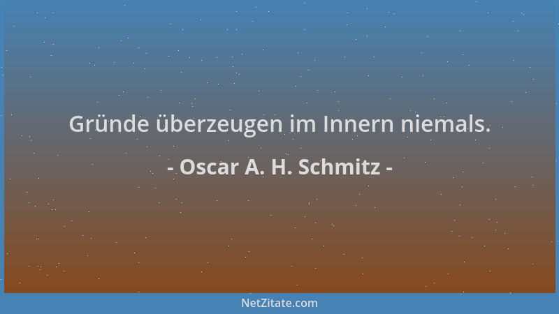 Oscar A. H. Schmitz - Gründe überzeugen im Innern niemals....