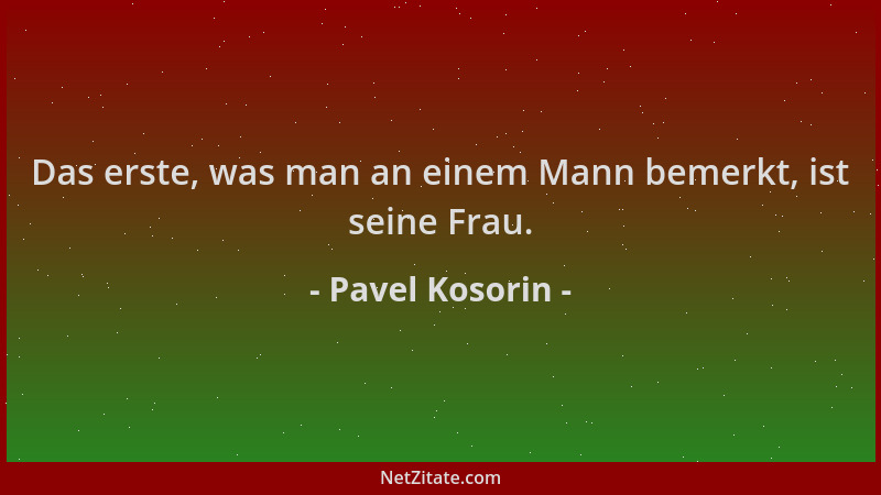 Pavel Kosorin - Das erste, was man an einem Mann bemerkt, ist seine Frau....