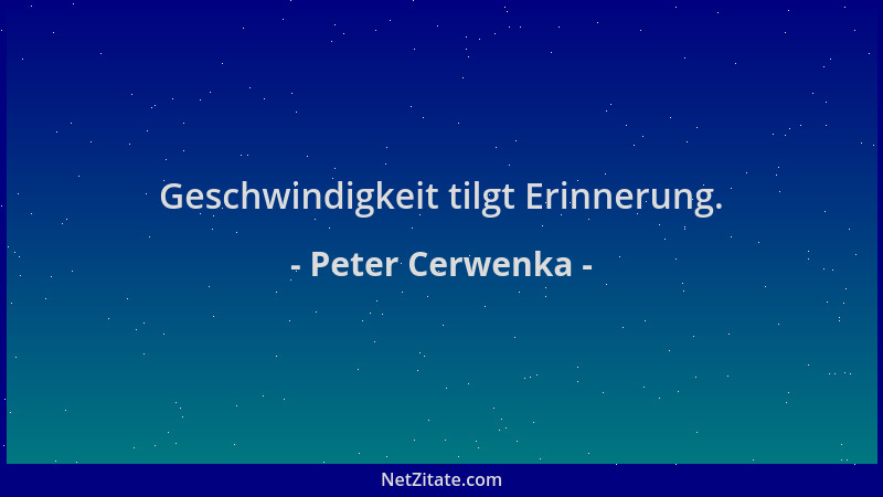 Peter Cerwenka - Geschwindigkeit tilgt Erinnerung....