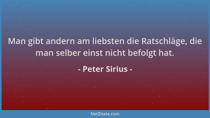 Peter Sirius - Man gibt andern am liebsten die Ratschläge, die man selber einst nicht befolgt hat....