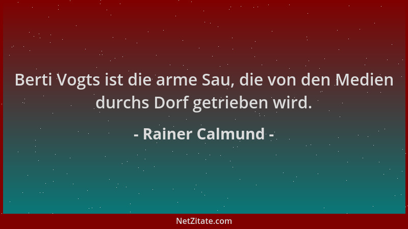 Rainer Calmund - Berti Vogts ist die arme Sau, die von den Medien durchs Dorf getrieben wird....