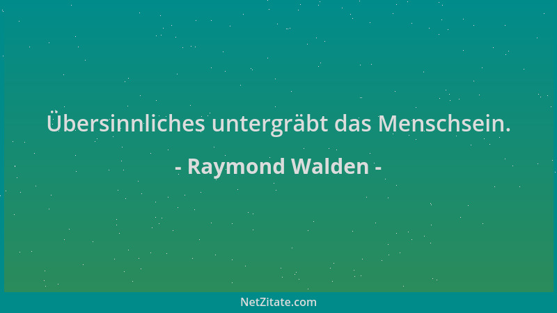 Raymond Walden - Übersinnliches untergräbt das Menschsein....