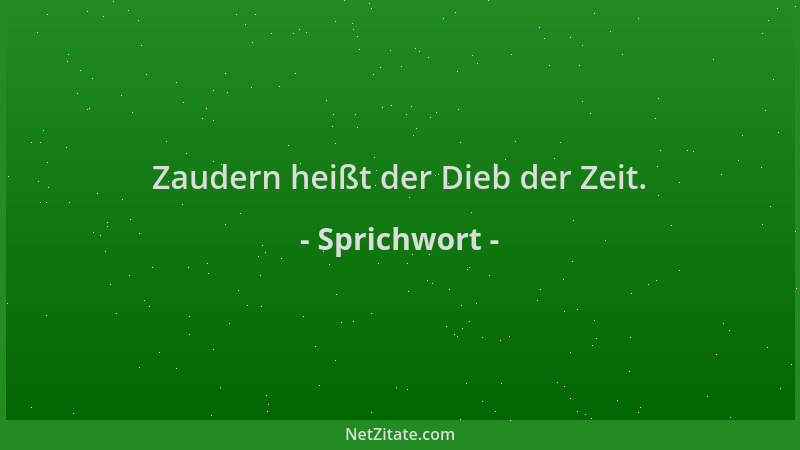 Sprichwort - Zaudern heißt der Dieb der Zeit....