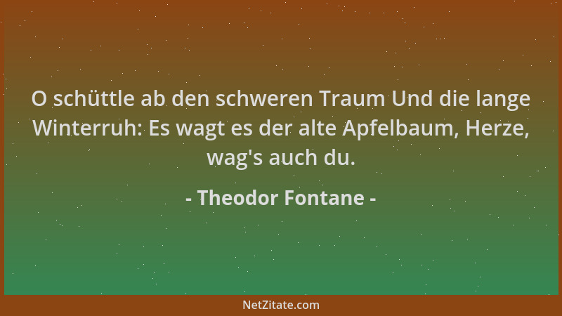 Theodor Fontane - O schüttle ab den schweren Traum Und die lange Winterruh: Es wagt es der alte Apfelbaum, Herze, wag 's auc...