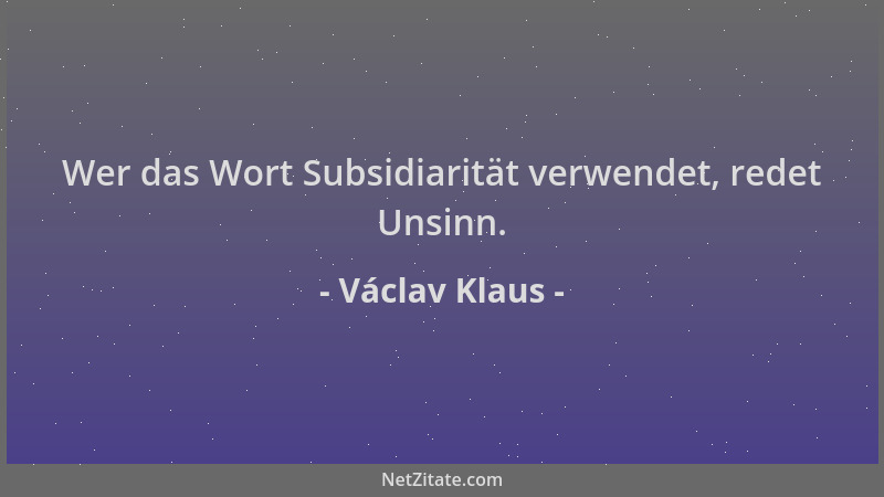 Václav Klaus - Wer das Wort Subsidiarität verwendet, redet Unsinn....