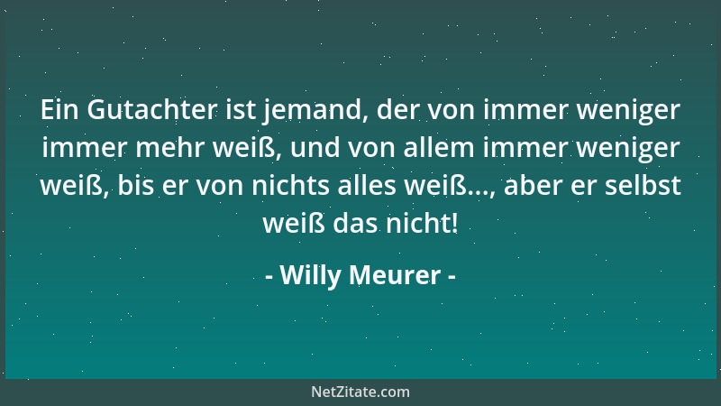 Willy Meurer - Ein Gutachter ist jemand, der von immer weniger immer mehr weiß, und von allem immer weniger weiß, bis er vo...