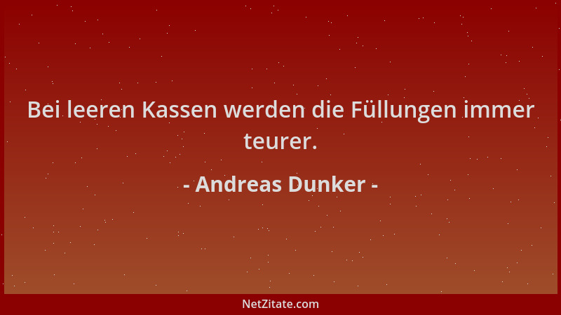 Andreas Dunker - Bei leeren Kassen werden die Füllungen immer teurer....