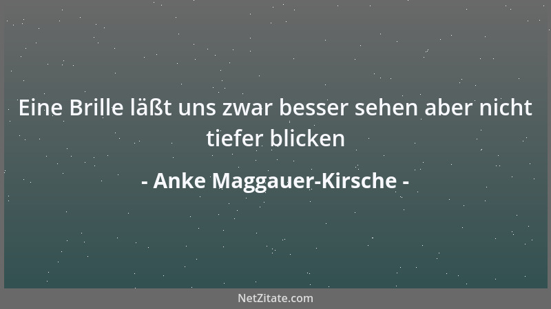 Anke Maggauer-Kirsche - Eine Brille läßt uns zwar besser sehen aber nicht tiefer blicken...