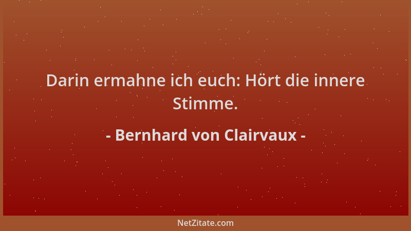 Bernhard von Clairvaux - Darin ermahne ich euch: Hört die innere Stimme....