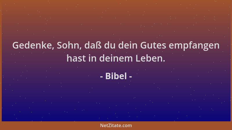 Bibel - Gedenke, Sohn, daß du dein Gutes empfangen hast in deinem Leben....