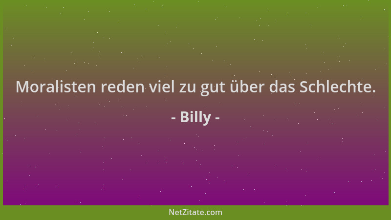 Billy - Moralisten reden viel zu gut über das Schlechte....