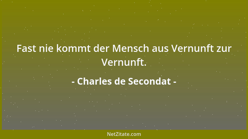 Charles de Secondat - Fast nie kommt der Mensch aus Vernunft zur Vernunft....