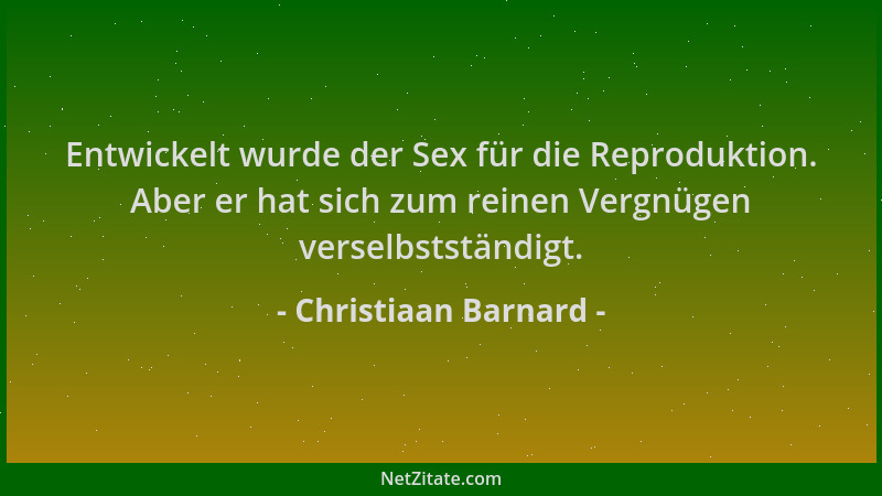 Christiaan Barnard - Entwickelt wurde der Sex für die Reproduktion. Aber er hat sich zum reinen Vergnügen verselbstständigt...