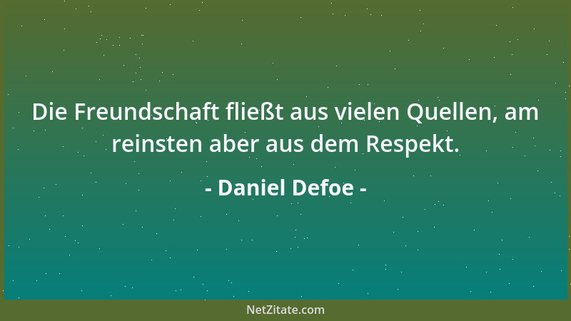 Daniel Defoe - Mancher Mensch hat weniger Klugheit als ein Tier und denkt nicht ans Alter, bis es da ist....