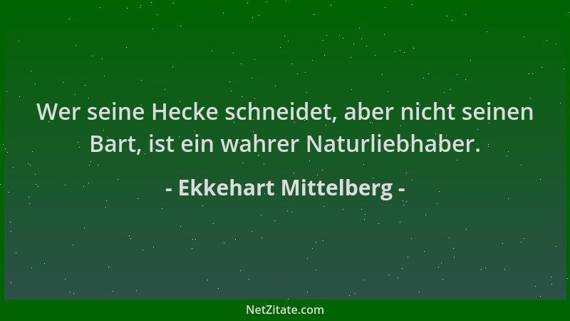 Ekkehart Mittelberg - Wer seine Hecke schneidet, aber nicht seinen Bart, ist ein wahrer Naturliebhaber....