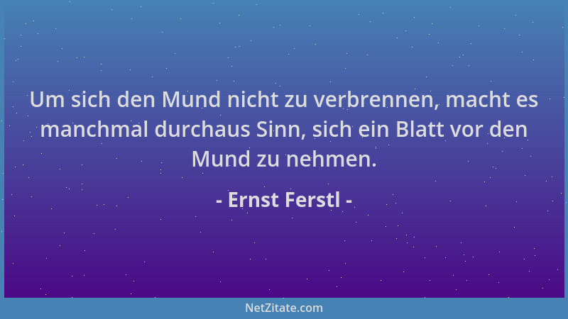 Ernst Ferstl - Um sich den Mund nicht zu verbrennen, macht es manchmal durchaus Sinn, sich ein Blatt vor den Mund zu nehmen...