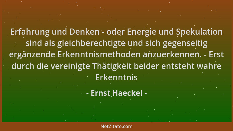 Ernst Haeckel - Erfahrung und Denken - oder Energie und Spekulation sind als gleichberechtigte und sich gegenseitig ergänze...