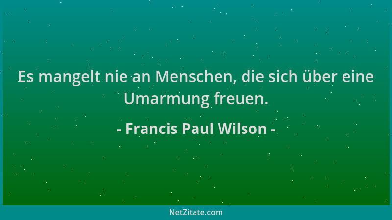 Francis Paul Wilson - Es mangelt nie an Menschen, die sich über eine Umarmung freuen....