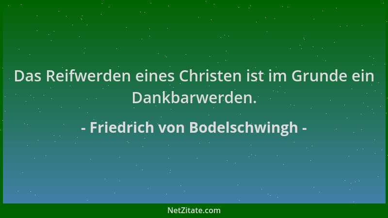 Friedrich von Bodelschwingh - Das Reifwerden eines Christen ist im Grunde ein Dankbarwerden....