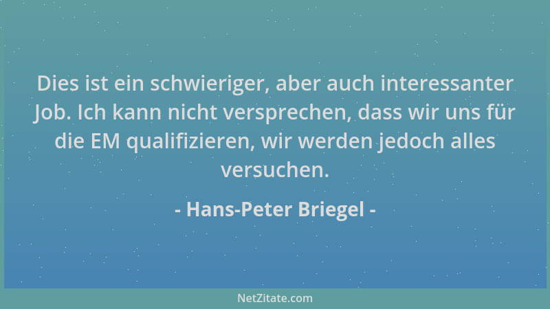 Hans-Peter Briegel - Dies ist ein schwieriger, aber auch interessanter Job. Ich kann nicht versprechen, dass wir uns für di...