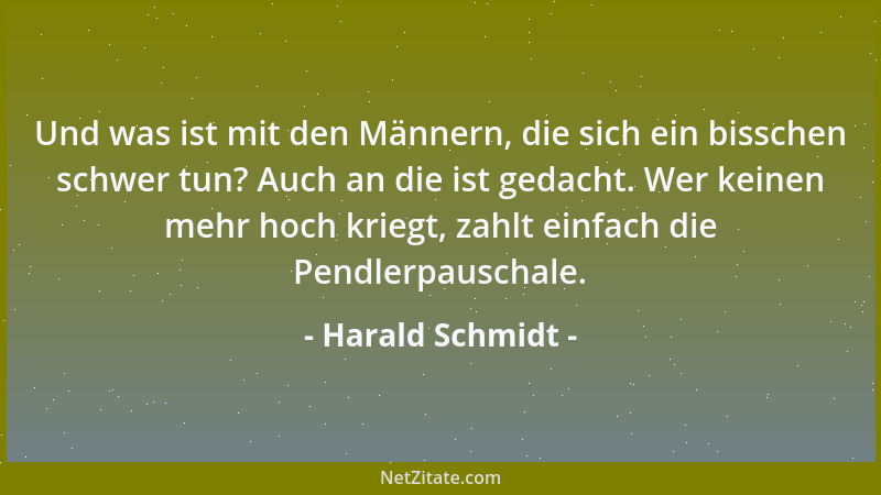 Harald Schmidt - Und was ist mit den Männern, die sich ein bisschen schwer tun? Auch an die ist gedacht. Wer keinen mehr ho...