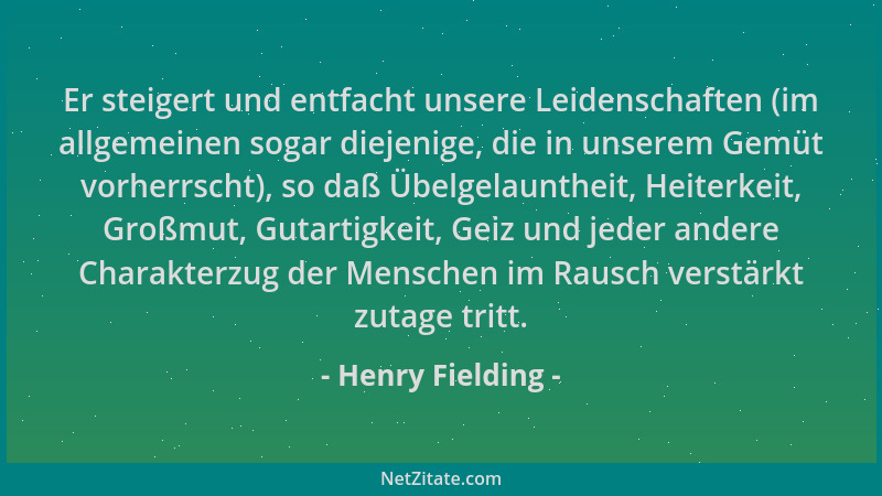 Henry Fielding - Er steigert und entfacht unsere Leidenschaften (im allgemeinen sogar diejenige, die in unserem Gemüt vorhe...