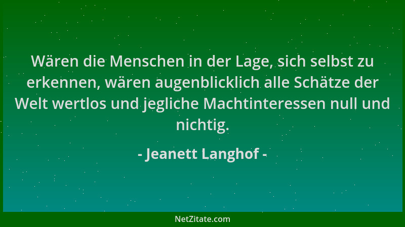 Jeanett Langhof - Wären die Menschen in der Lage, sich selbst zu erkennen, wären augenblicklich alle Schätze der Welt wertl...
