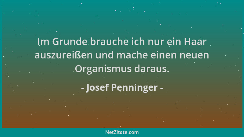Josef Penninger - Im Grunde brauche ich nur ein Haar auszureißen und mache einen neuen Organismus daraus....