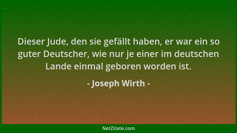 Joseph Wirth - Dieser Jude, den sie gefällt haben, er war ein so guter Deutscher, wie nur je einer im deutschen Lande einma...