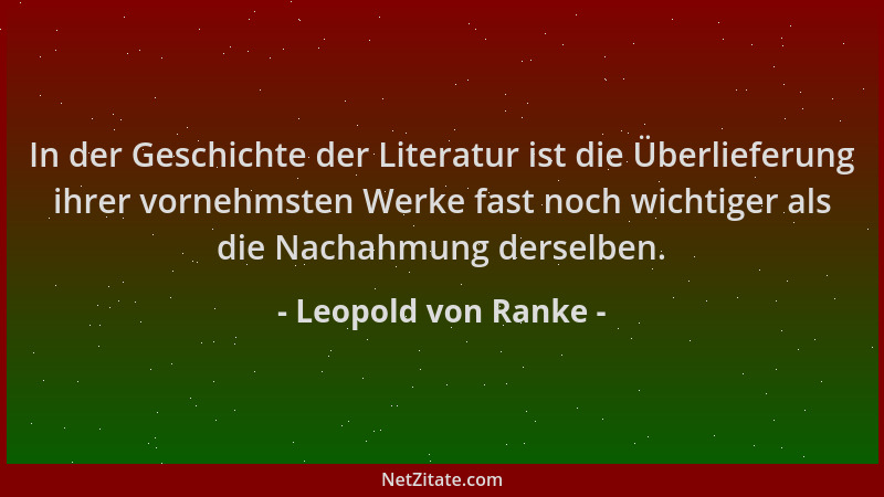 Leopold von Ranke - In der Geschichte der Literatur ist die Überlieferung ihrer vornehmsten Werke fast noch wichtiger als d...