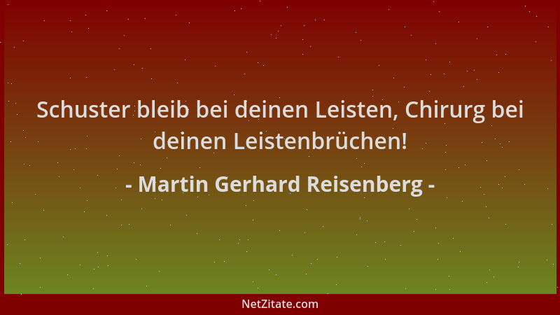 Martin Gerhard Reisenberg - Schuster bleib bei deinen Leisten, Chirurg bei deinen Leistenbrüchen!...