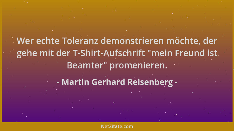 Martin Gerhard Reisenberg - Wer echte Toleranz demonstrieren möchte, der gehe mit der T-Shirt-Aufschrift  "mein Freund ist B...