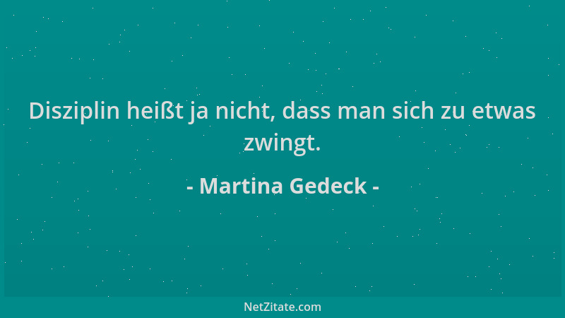 Martina Gedeck - Disziplin heißt ja nicht, dass man sich zu etwas zwingt....