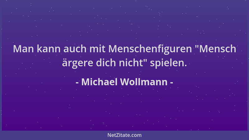 Michael Wollmann - Man kann auch mit Menschenfiguren  "Mensch ärgere dich nicht " spielen....